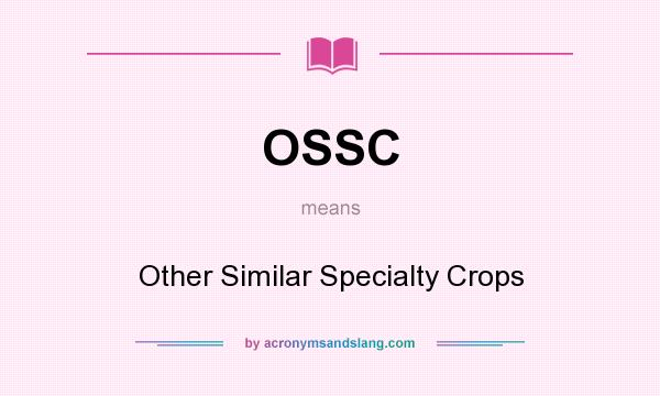 What does OSSC mean? It stands for Other Similar Specialty Crops