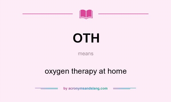 What does OTH mean? It stands for oxygen therapy at home
