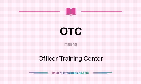 What does OTC mean? It stands for Officer Training Center