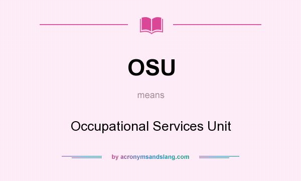 What does OSU mean? It stands for Occupational Services Unit