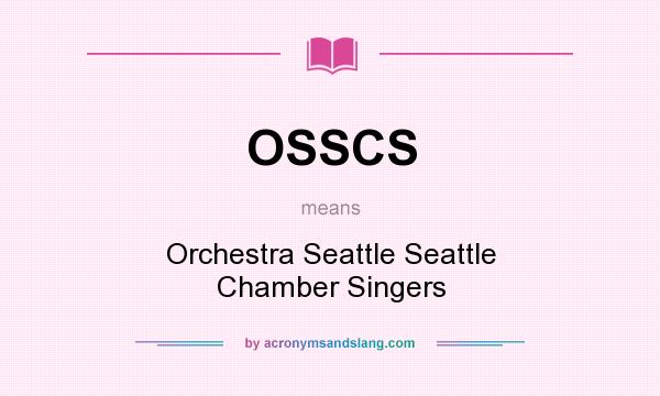 What does OSSCS mean? It stands for Orchestra Seattle Seattle Chamber Singers
