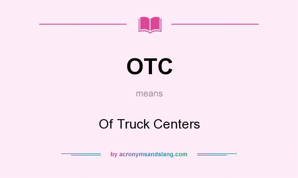 What does OTC mean? It stands for Of Truck Centers