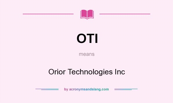 What does OTI mean? It stands for Orior Technologies Inc