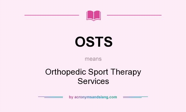 What does OSTS mean? It stands for Orthopedic Sport Therapy Services