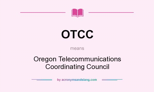 What does OTCC mean? It stands for Oregon Telecommunications Coordinating Council