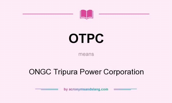 What does OTPC mean? It stands for ONGC Tripura Power Corporation
