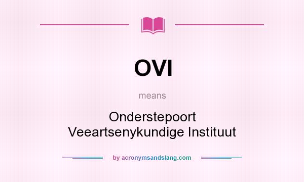 What does OVI mean? It stands for Onderstepoort Veeartsenykundige Instituut