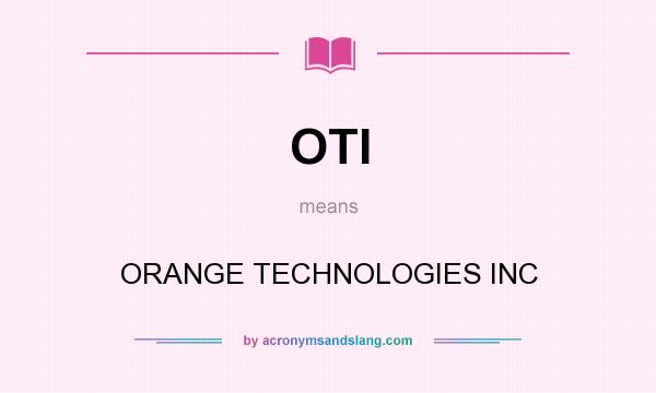 What does OTI mean? It stands for ORANGE TECHNOLOGIES INC