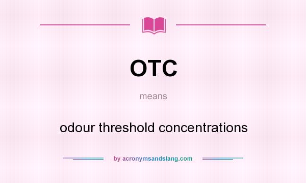 What does OTC mean? It stands for odour threshold concentrations