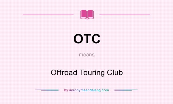 What does OTC mean? It stands for Offroad Touring Club