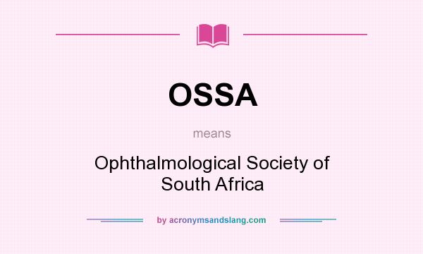 What does OSSA mean? It stands for Ophthalmological Society of South Africa