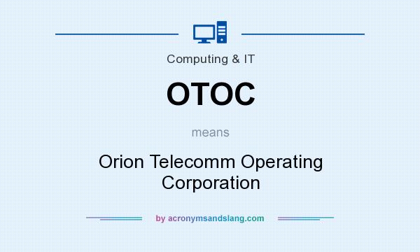 What does OTOC mean? It stands for Orion Telecomm Operating Corporation