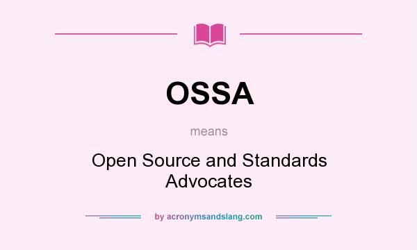What does OSSA mean? It stands for Open Source and Standards Advocates