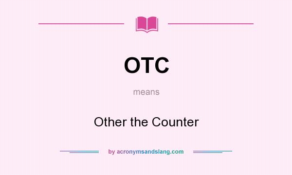 What does OTC mean? It stands for Other the Counter