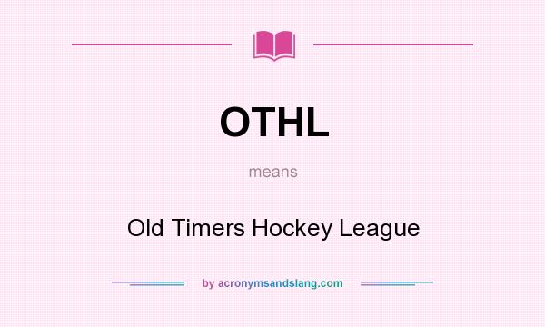 What does OTHL mean? It stands for Old Timers Hockey League