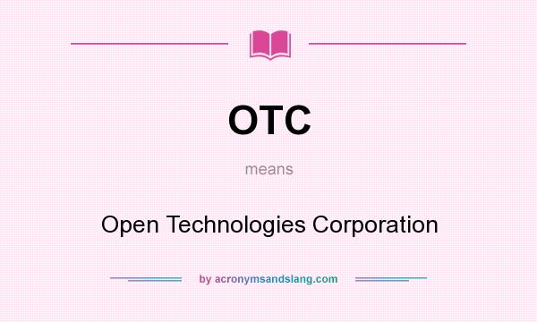 What does OTC mean? It stands for Open Technologies Corporation