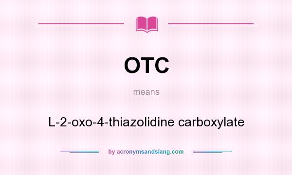 What does OTC mean? It stands for L-2-oxo-4-thiazolidine carboxylate