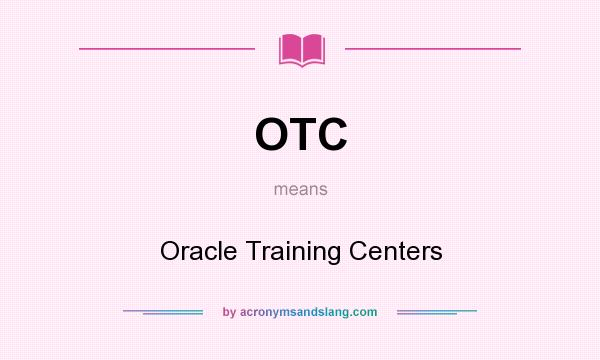 What does OTC mean? It stands for Oracle Training Centers