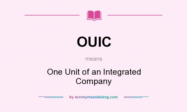 What does OUIC mean? It stands for One Unit of an Integrated Company