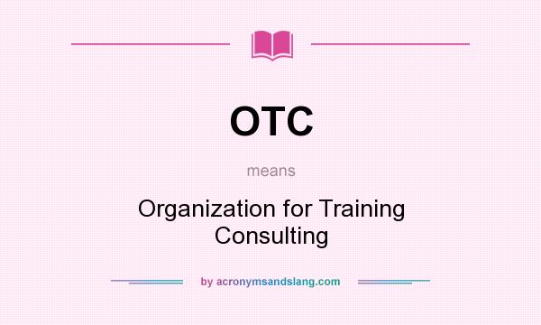 What does OTC mean? It stands for Organization for Training Consulting