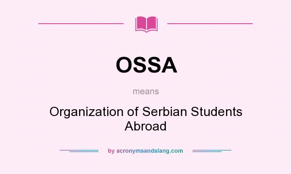 What does OSSA mean? It stands for Organization of Serbian Students Abroad