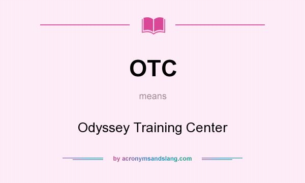 What does OTC mean? It stands for Odyssey Training Center