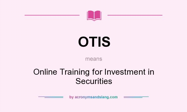 What does OTIS mean? It stands for Online Training for Investment in Securities