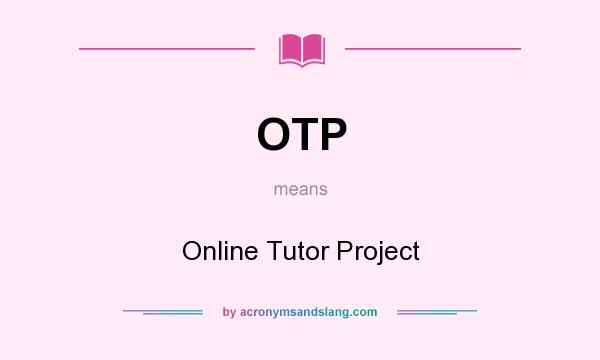 What does OTP mean? It stands for Online Tutor Project