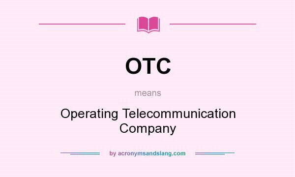 What does OTC mean? It stands for Operating Telecommunication Company