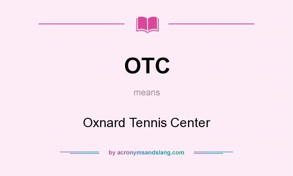 What does OTC mean? It stands for Oxnard Tennis Center