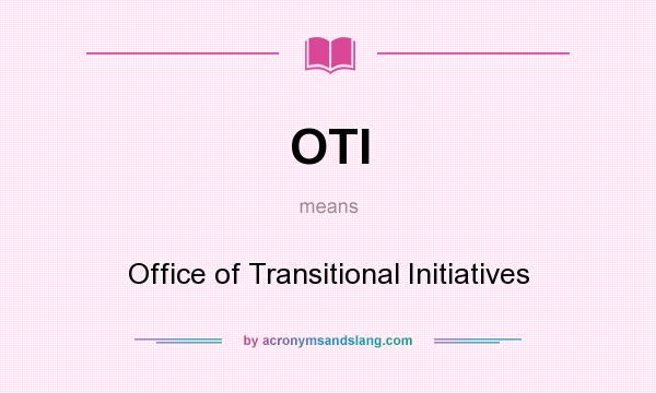 What does OTI mean? It stands for Office of Transitional Initiatives