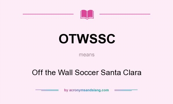 What does OTWSSC mean? It stands for Off the Wall Soccer Santa Clara
