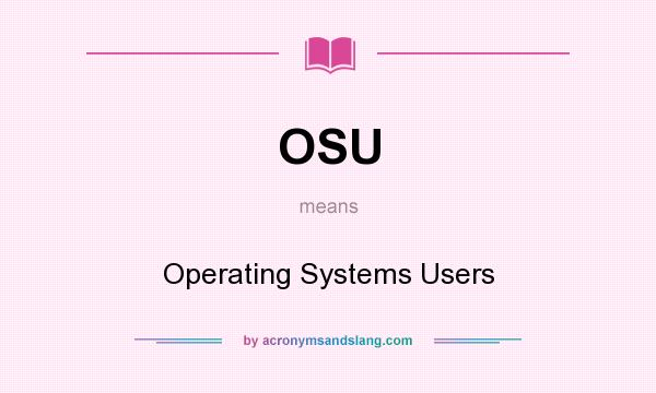 What does OSU mean? It stands for Operating Systems Users