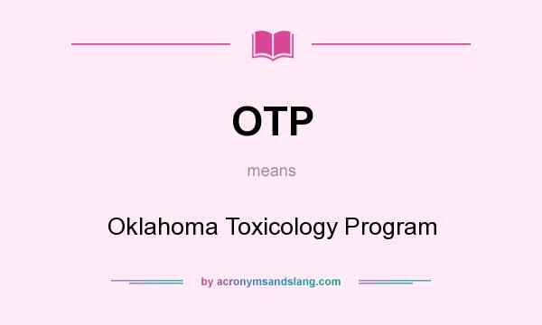 What does OTP mean? It stands for Oklahoma Toxicology Program