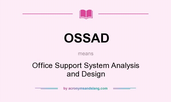 What does OSSAD mean? It stands for Office Support System Analysis and Design