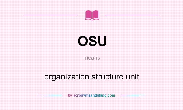 What does OSU mean? It stands for organization structure unit