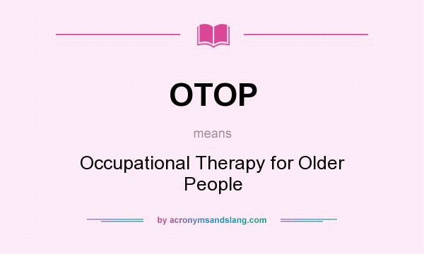 What does OTOP mean? It stands for Occupational Therapy for Older People
