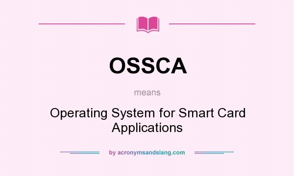What does OSSCA mean? It stands for Operating System for Smart Card Applications