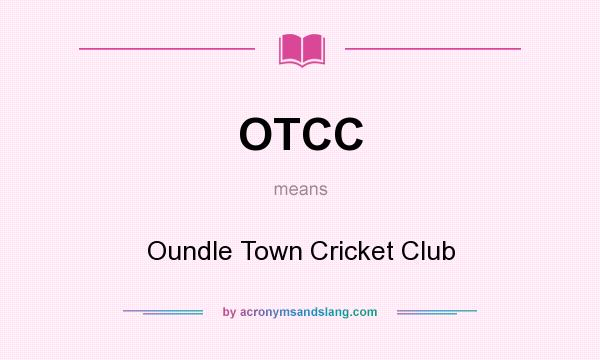 What does OTCC mean? It stands for Oundle Town Cricket Club