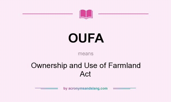 What does OUFA mean? It stands for Ownership and Use of Farmland Act