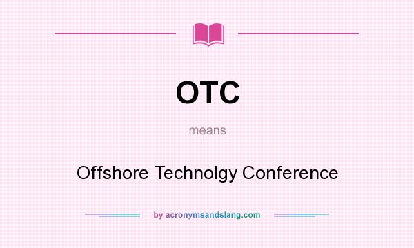 What does OTC mean? It stands for Offshore Technolgy Conference