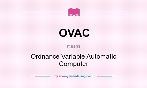 What does OVAC mean? It stands for Ordnance Variable Automatic Computer