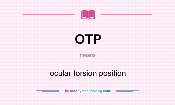 What does OTP mean? It stands for ocular torsion position