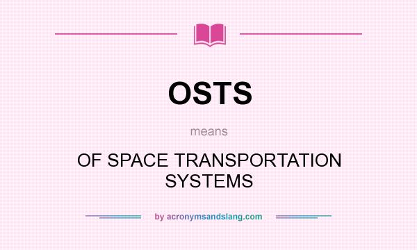 What does OSTS mean? It stands for OF SPACE TRANSPORTATION SYSTEMS