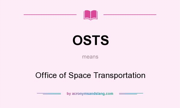 What does OSTS mean? It stands for Office of Space Transportation