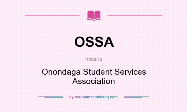 What does OSSA mean? It stands for Onondaga Student Services Association