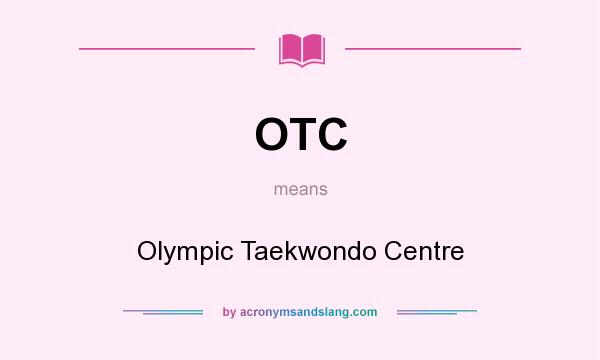 What does OTC mean? It stands for Olympic Taekwondo Centre