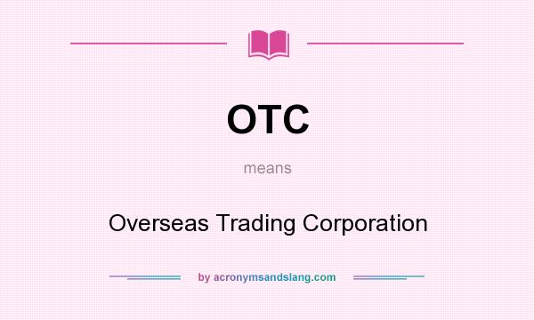 What does OTC mean? It stands for Overseas Trading Corporation