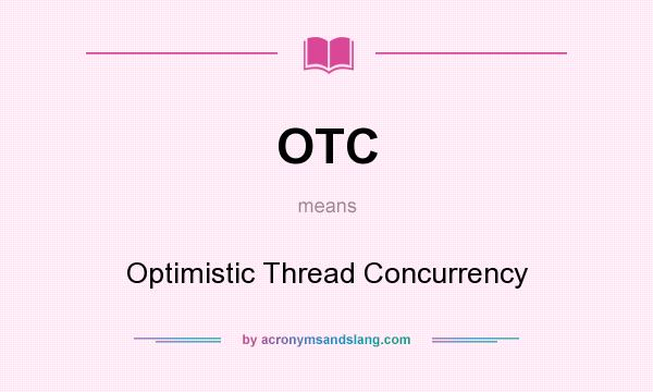 What does OTC mean? It stands for Optimistic Thread Concurrency