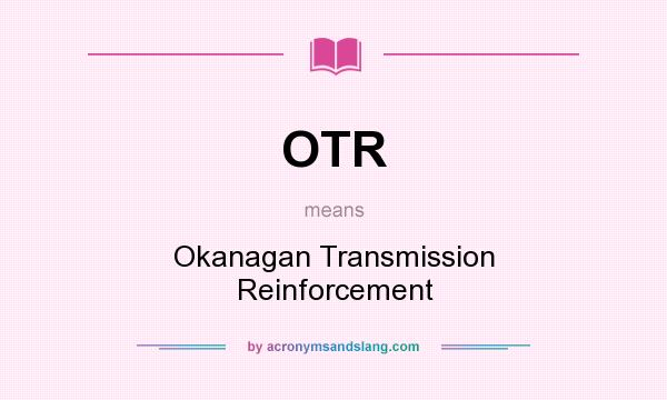 What does OTR mean? It stands for Okanagan Transmission Reinforcement